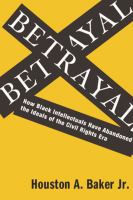 Betrayal how Black intellectuals have abandoned the ideals of the civil rights era /