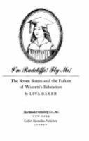 I'm Radcliffe, fly me! : the Seven Sisters and the failure of women's education /