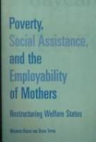 Poverty, social assistance, and the employability of mothers : restructuring welfare states /