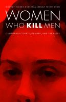 Women who kill men : California courts, gender, and the press /