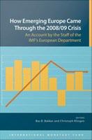 How Emerging Europe Came Through the 2008/09 Crisis : An Account by the Staff of the IMF's European Department.