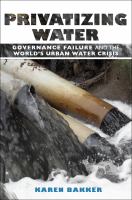 Privatizing Water : Governance Failure and the World's Urban Water Crisis.