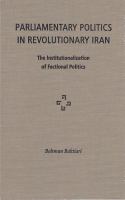 Parliamentary politics in revolutionary Iran : the institutionalization of factional politics /