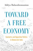 Toward a free economy : Swatantra and opposition politics in democratic India /