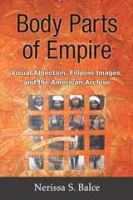 Body parts of empire : visual abjection, Filipino images, and the American archive /