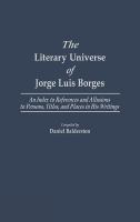 The literary universe of Jorge Luis Borges : an index to references and allusions to persons, titles, and places in his writings /