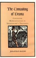 The unmasking of drama : contested representation in Shakespeare's tragedies /