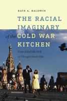 The racial imaginary of the Cold War kitchen : from Sokolʹniki Park to Chicago's South Side /