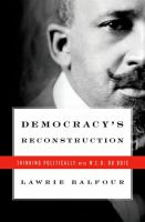 Democracy's reconstruction : thinking politically with W.E.B. Du Bois /