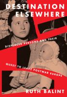 Destination elsewhere : displaced persons and their quest to leave postwar Europe