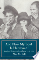 And now my soul is hardened : abandoned children in Soviet Russia, 1918-1930 /