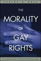 The morality of gay rights an exploration in political philosophy /