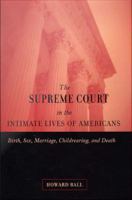 The Supreme Court in the intimate lives of Americans birth, sex, marriage, childrearing, and death /