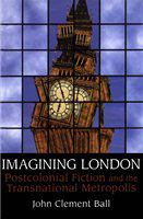 Imagining London : postcolonial fiction and the transnational metropolis /