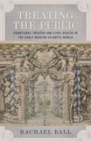 Treating the public : charitable theater and civic health in the early modern Atlantic world /