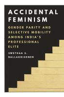 Accidental feminism : gender parity and selective mobility among India's professional elite /