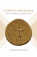 Virtus Romana : Politics and Morality in the Roman Historians.
