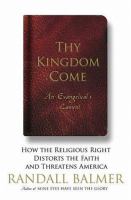 Thy kingdom come : how the religious right distorts the faith and threatens America, an Evangelical's lament /