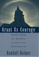 Grant us courage : travels along the mainline of American Protestantism /