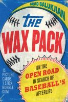 The wax pack : on the open road in search of baseball's afterlife /