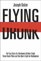 Flying Drunk : The True Story of a Northwest Airlines Flight, Three Drunk Pilots, and One Man's Fight for Redemption.