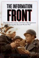 The Information Front : The Canadian Army and News Management during the Second World War.