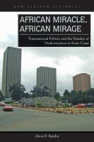 African miracle, African mirage : transnational politics and the paradox of modernization in Ivory Coast /