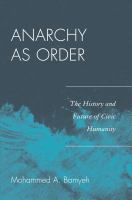 Anarchy as Order : The History and Future of Civic Humanity.
