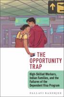 The opportunity trap : high-skilled workers, Indian families, and the failures of the dependent visa program /