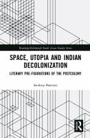 Space, utopia and Indian decolonization literary pre-figurations of the postcolony /