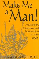 Make me a man! masculinity, Hinduism, and nationalism in India /