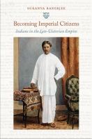 Becoming imperial citizens : Indians in the late-Victorian Empire /