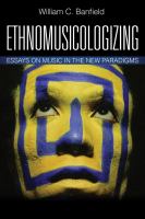 Ethnomusicologizing : essays on music in the new paradigms /