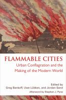 Flammable Cities : Urban Conflagration and the Making of the Modern World.