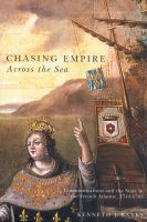 Chasing Empire Across the Sea : Communications and the State in the French Atlantic, 1713-1763.