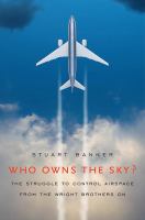 Who owns the sky? the struggle to control airspace from the Wright brothers on /
