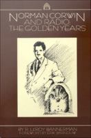 Norman Corwin and radio the golden years /