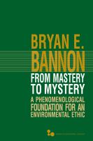 From Mastery to Mystery : A Phenomenological Foundation for an Environmental Ethic.