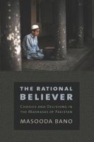 The rational believer choices and decisions in the madrasas of Pakistan /