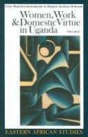 Women, work & domestic virtue in Uganda, 1900-2003 /