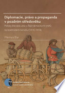 Diplomacie, právo a propaganda v pozdním středověku Polsko-litevská unie a Řád německých rytířů na kostnickém koncilu (1414-1418) = Diplomacy, law and propaganda in the late Middle Ages : the Polish-Lithuanian Union and the Order of Teutonic Knights at the Council of Constance 1414-1418 /