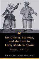 Sex crimes, honour, and the law in early modern Spain : Vizcaya, 1528-1735 /