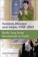 Saddam Husayn and Islam, 1968-2003 : Ba'thi Iraq from secularism to faith /