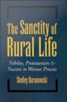 The Sanctity of Rural Life : Nobility, Protestantism, and Nazism in Weimar Prussia.