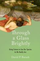 Through a glass brightly using science to see our species as we really are /