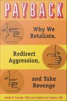 Payback : Why We Retaliate, Redirect Aggression, and Take Revenge.