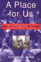 A place for us : how to make society civil and democracy strong /