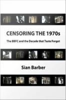 Censoring the 1970s : The BBFC and the Decade that Taste Forgot.