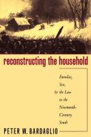 Reconstructing the household : families, sex, and the law in the nineteenth-century South /