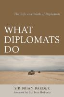 What Diplomats Do : The Life and Work of Diplomats.